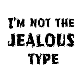 I’m Not The Jealous Type, Funny White Lie Party Idea T-Shirt