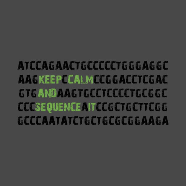 Keep Calm and Sequence It - Bioinformatics Genome DNA Green Black by MoPaws