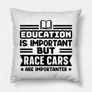 Education is important, but race cars are importanter Pillow