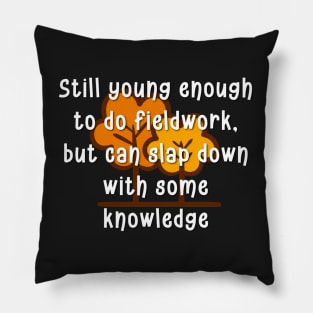 Young enough to do fieldwork funny shirt. Pillow