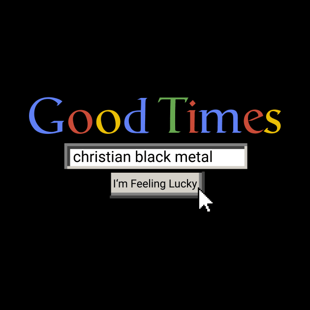 Good Times Christian Black Metal by Graograman