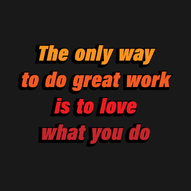 The only way to do great work is to love what you do by D1FF3R3NT