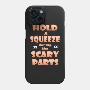 Hold and Squeeze during the Scary Parts Phone Case