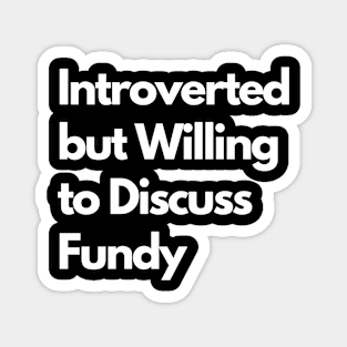 Introverted but Willing to Discuss Fundy Magnet