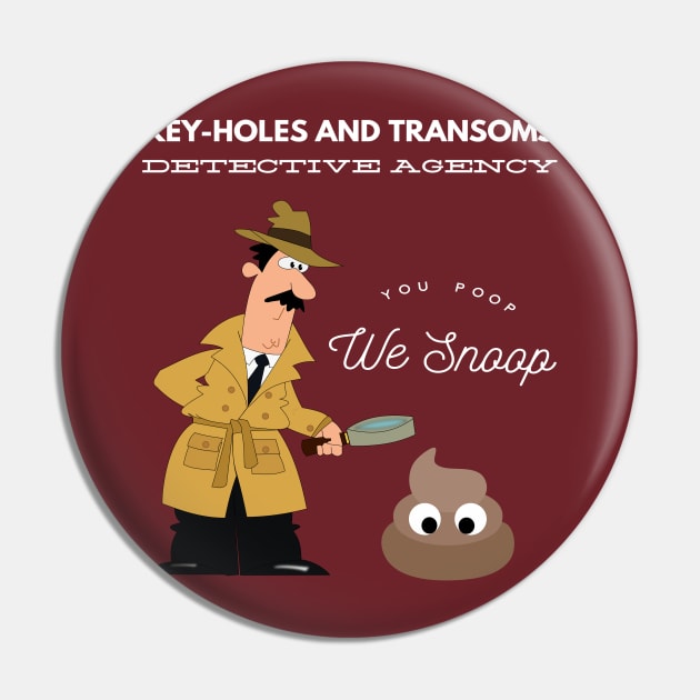 Key-Holes And Transoms Detective Agency You Poop We Snoop Pin by MisterBigfoot