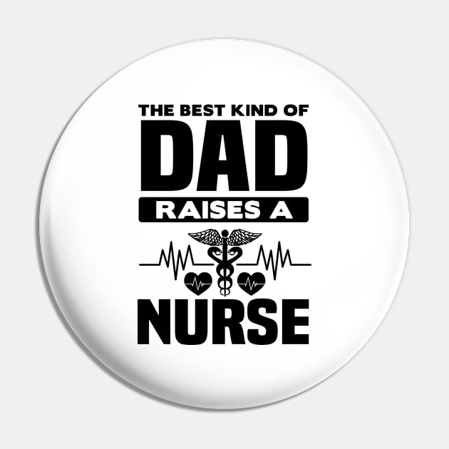 The Best Kind Of Dad Raises A Nurse - Nurse Pin by 4Zimage