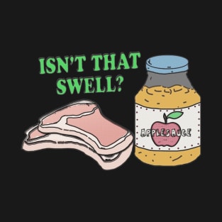 Pork Chops and Applesauce Isn't That Swell? T-Shirt