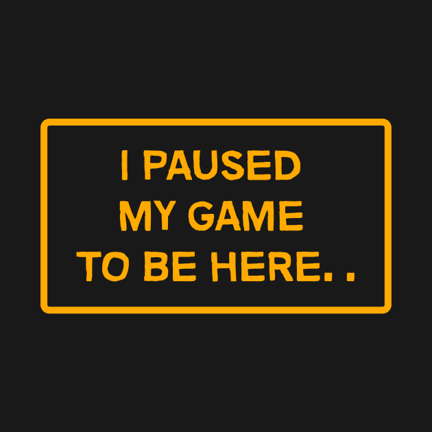 Disover I paused my game to be here - Gamer - T-Shirt