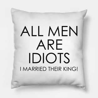 All Men are Idiots I Married their King Pillow