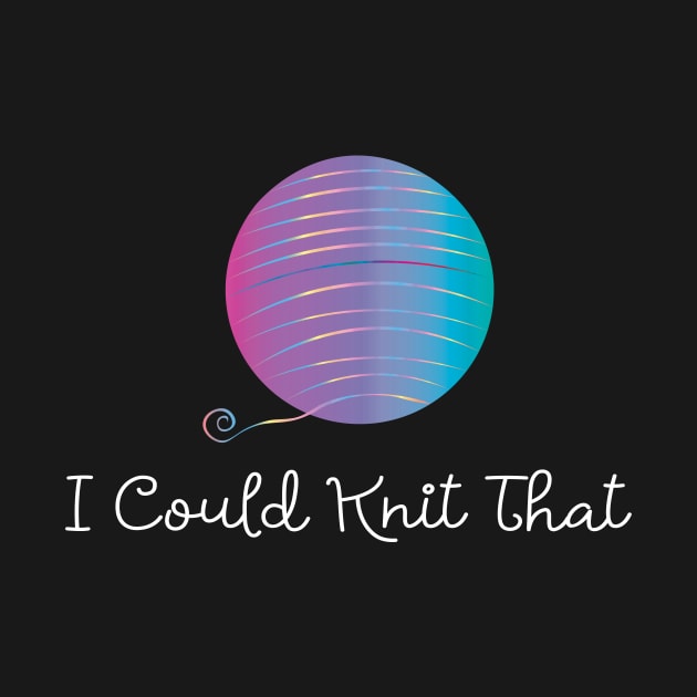 I Could Knit That by XanderWitch Creative