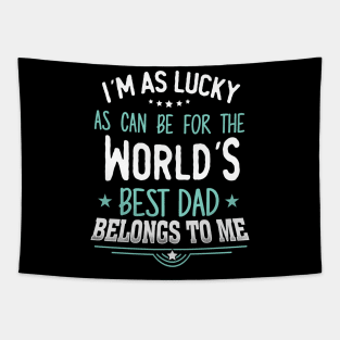 I'm as Lucky as can be for the world's best dad belongs to me Tapestry