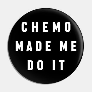 Chemo Made Me Do It - Chemotherapy Brain Excuse Pin