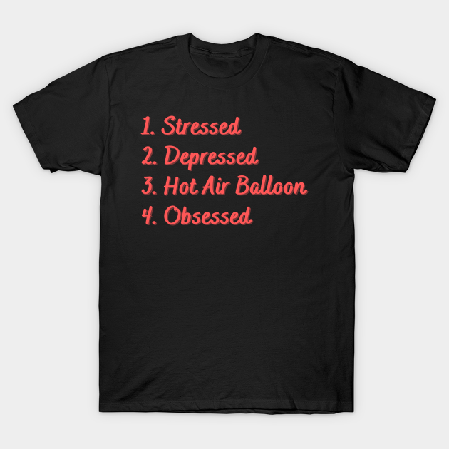 Discover Stressed. Depressed. Hot Air Balloon. Obsessed. - Hot Air Balloon - T-Shirt