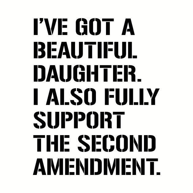 I've Got A Beautiful Daughter. I Also Fully Support The Second Amendment. by amalya