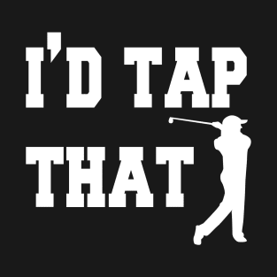 I'd tap that mens tshirt golf gift funny humor sports golf ball Golf tshirts tees T-Shirt