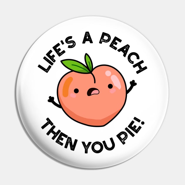 Life's A Peach Then You Pie Funny Fruit Pun Pin by punnybone