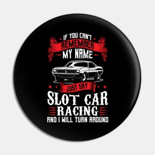 Say Slot Car Racing And I Will Turn Around Pin