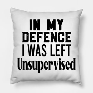 in my defence i was left unsupervised Pillow