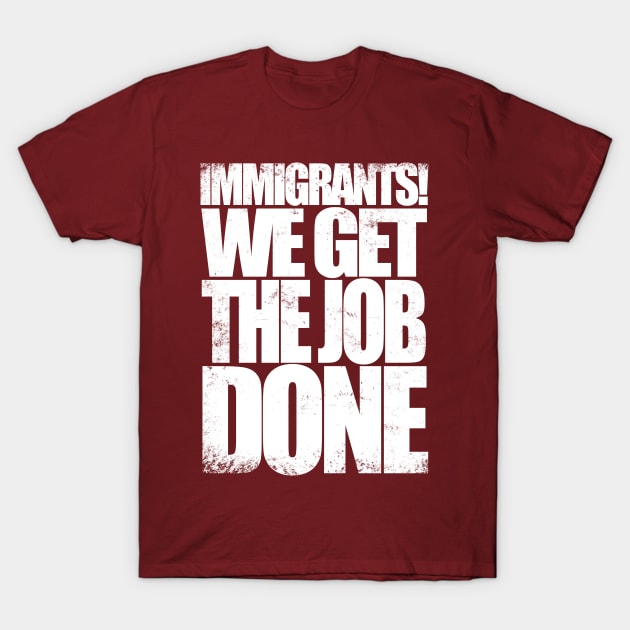 Immigrants - We Get The Job Done T Shirt Immigration T Shirt Immigrants - We Get The Job Done T Shirt Immigration T Shirt