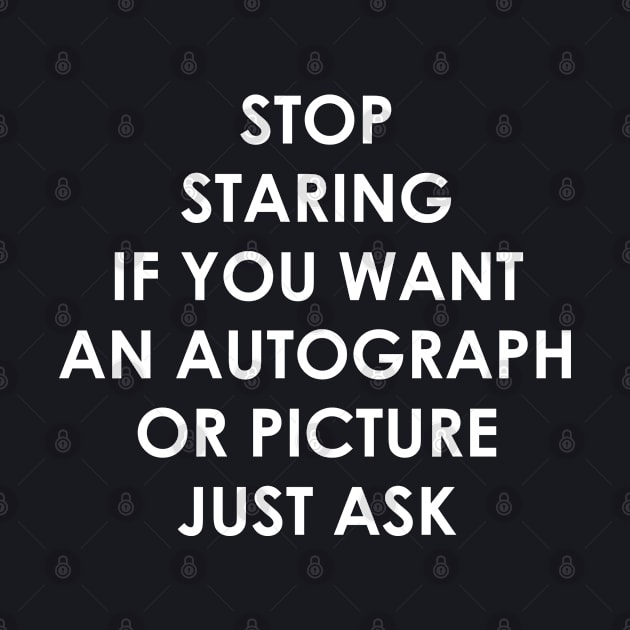 Stop Staring, Just Ask An Autograph Or Picture by GraphicsGarageProject