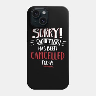 Sorry Adulting Has Been Cancelled Today Phone Case