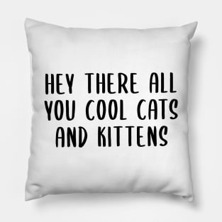 Hey There All You Cool Cats and Kittens Pillow