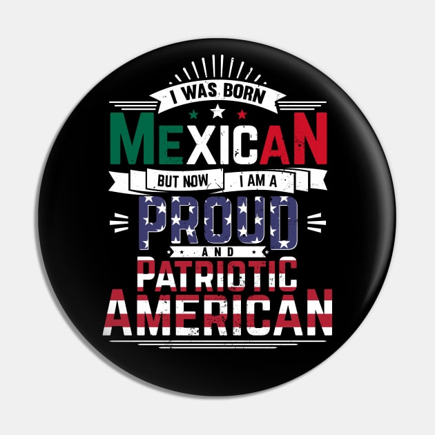 Born Mexican, Now Proud and Patriotic American Pin by emmjott