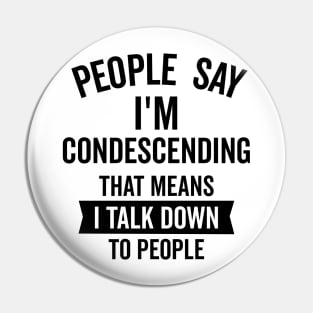 People Say I'm Condescending Pin