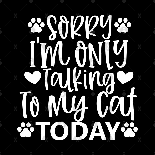 Sorry, Im Only Talking With My Cat Today. Funny by That Cheeky Tee