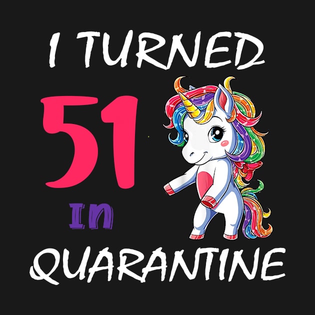 I Turned 51 in quarantine Cute Unicorn by Superdadlove