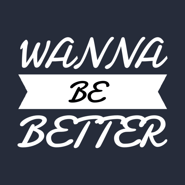 Wanna Be Better by AmRo Store