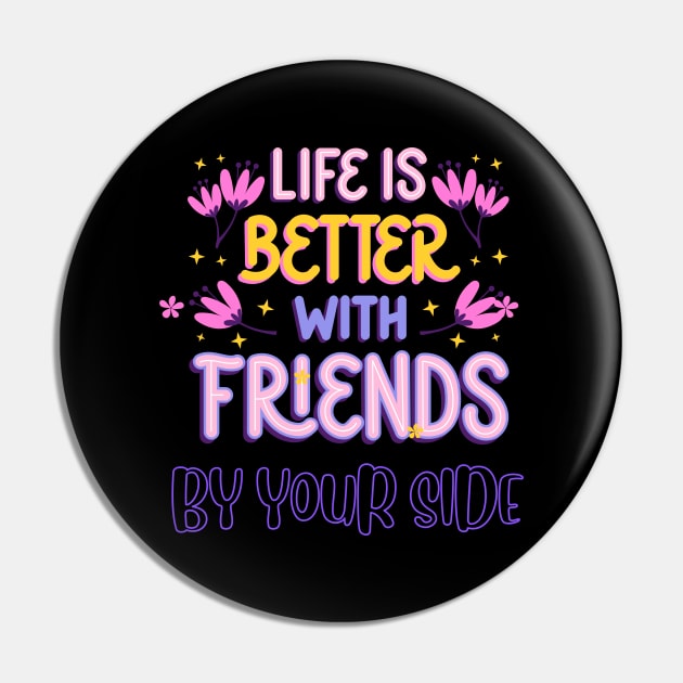 Life is Better with Friends by your side Pin by DeesMerch Designs