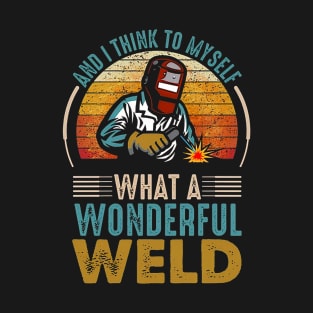 I Think To Myself What a Wonderful Weld Welding Welder T-Shirt