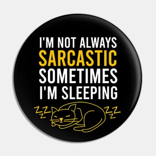 I'm not always sarcastic sometimes I'm sleeping Pin