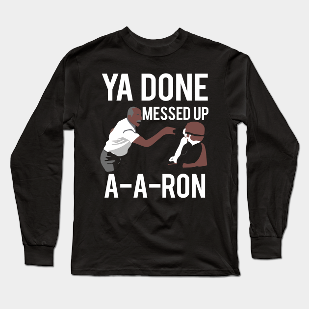 you done messed up aaron shirt