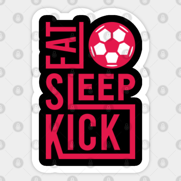 Eat Sleep Kick Soccer Gifts For Soccer Players Soccer Sticker Teepublic