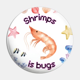 Shrimps is bugs! Pin