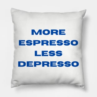 More Espresso Less Depresso Pillow