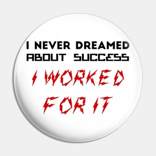 I never dreamed about success. I worked for it Pin