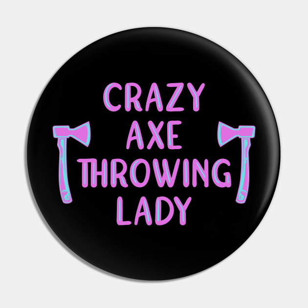 Crazy Axe Throwing Lady Axe Throwing Pin TeePublic