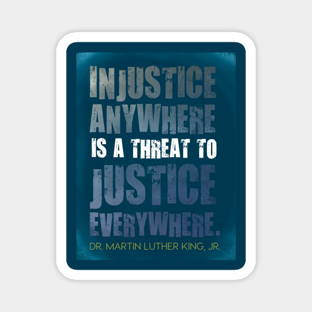 Injustice anywhere is a threat to justice everywhere - Martin Luther King, Jr. Magnet by Third Day Media, LLC.