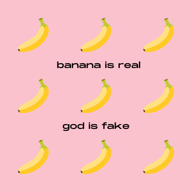 Banana Is Real God Is Fake by Solomos Design