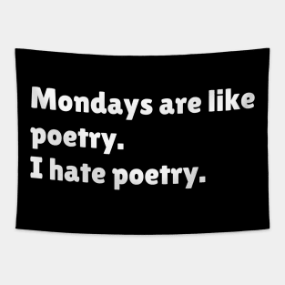 Mondays are like poetry. I hate poetry. Tapestry