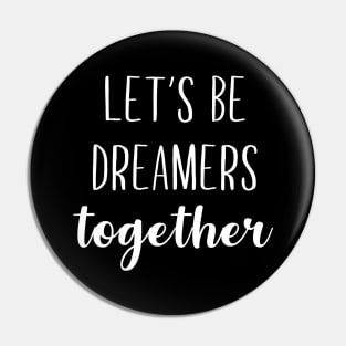 Let's Be Dreamers Together Pin