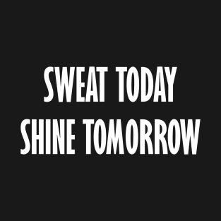 Sweat today shine tomorrow T-Shirt