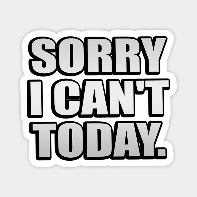 Sorry I Can't Today - Fun Quote Magnet by It'sMyTime