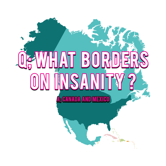 What Borders on Insanity? A: Canada and Mexico by DavidLoblaw