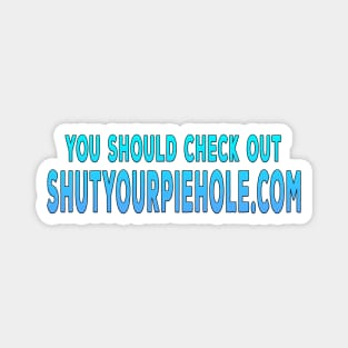 You Should Check Out Shutyourpiehole.com Magnet