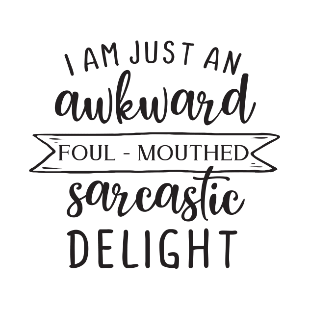 I am just an awkward foul-mouthed sarcastic delight by Nikisha