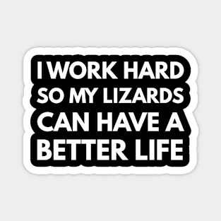 I Work Hard So My Lizards Can Have A Better Life Magnet